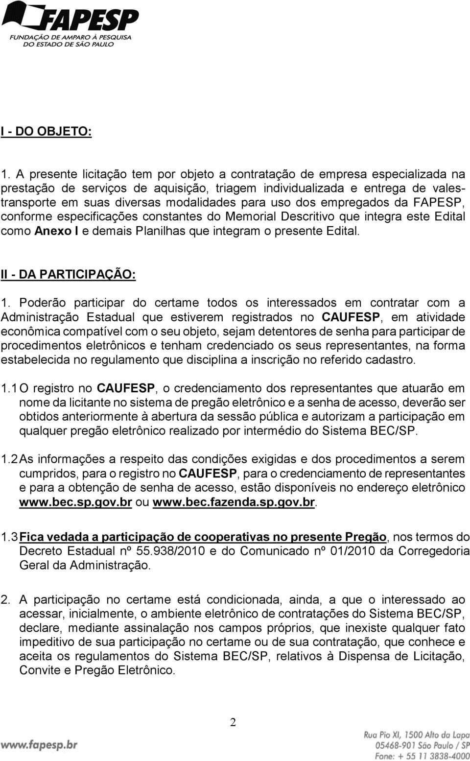 para uso dos empregados da FAPESP, conforme especificações constantes do Memorial Descritivo que integra este Edital como Anexo I e demais Planilhas que integram o presente Edital.