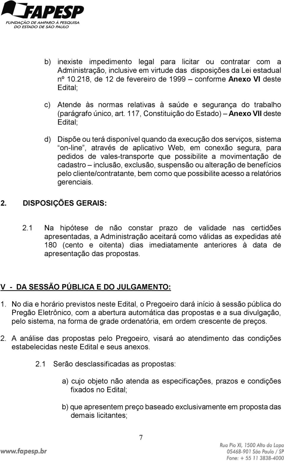 117, Constituição do Estado) Anexo VII deste Edital; d) Dispõe ou terá disponível quando da execução dos serviços, sistema on-line, através de aplicativo Web, em conexão segura, para pedidos de