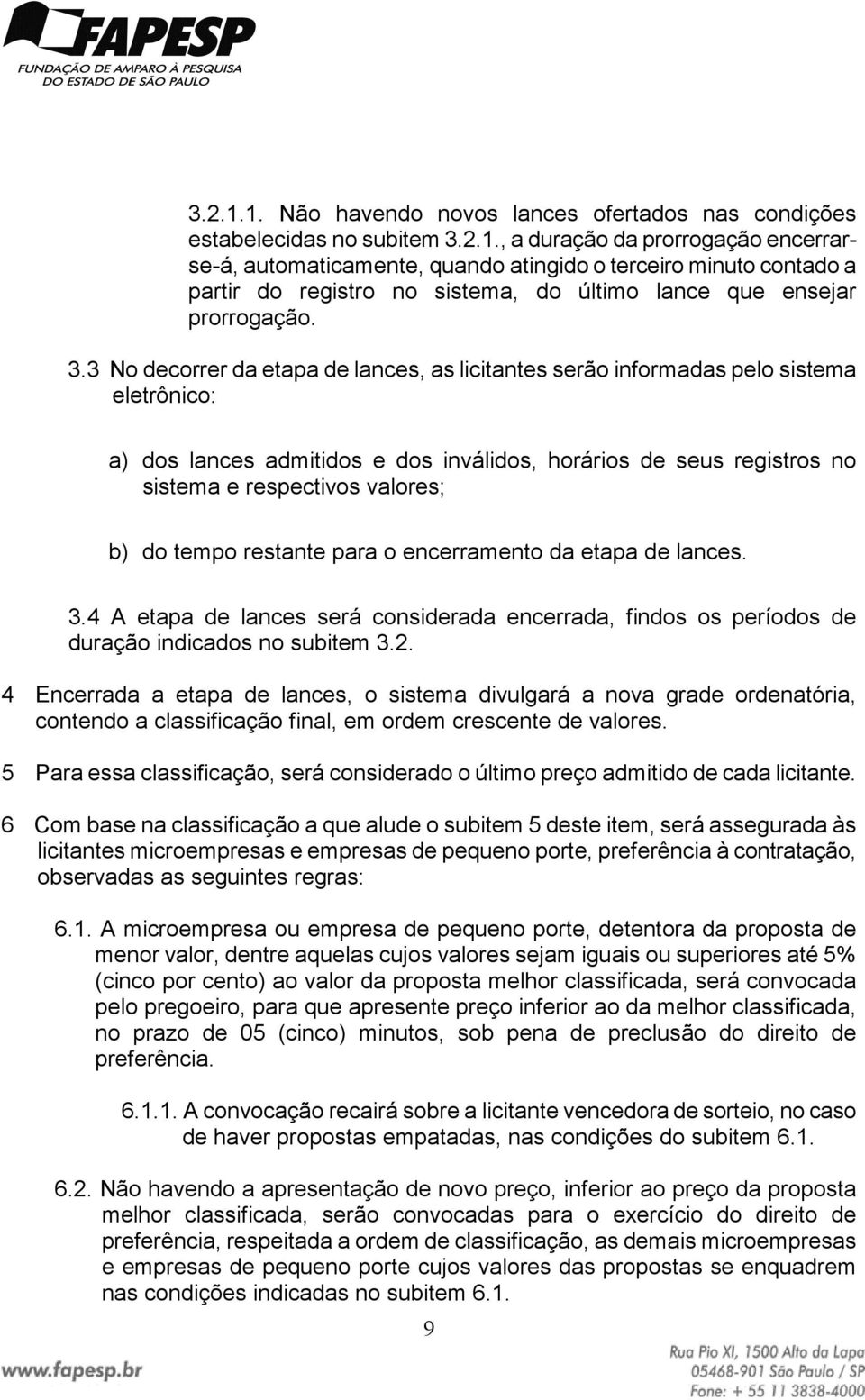 tempo restante para o encerramento da etapa de lances. 3.4 A etapa de lances será considerada encerrada, findos os períodos de duração indicados no subitem 3.2.