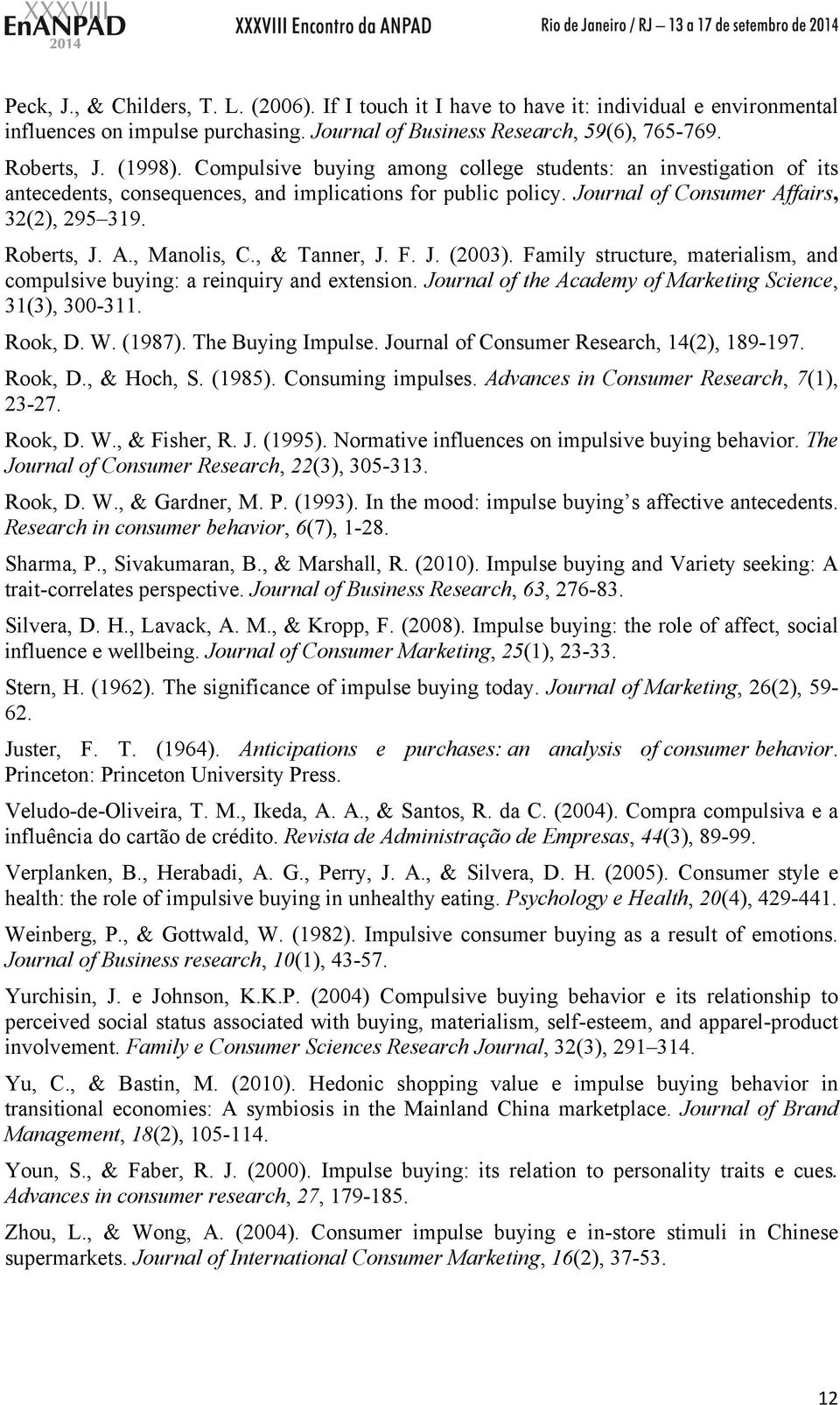 , & Tanner, J. F. J. (2003). Family structure, materialism, and compulsive buying: a reinquiry and extension. Journal of the Academy of Marketing Science, 31(3), 300-311. Rook, D. W. (1987).