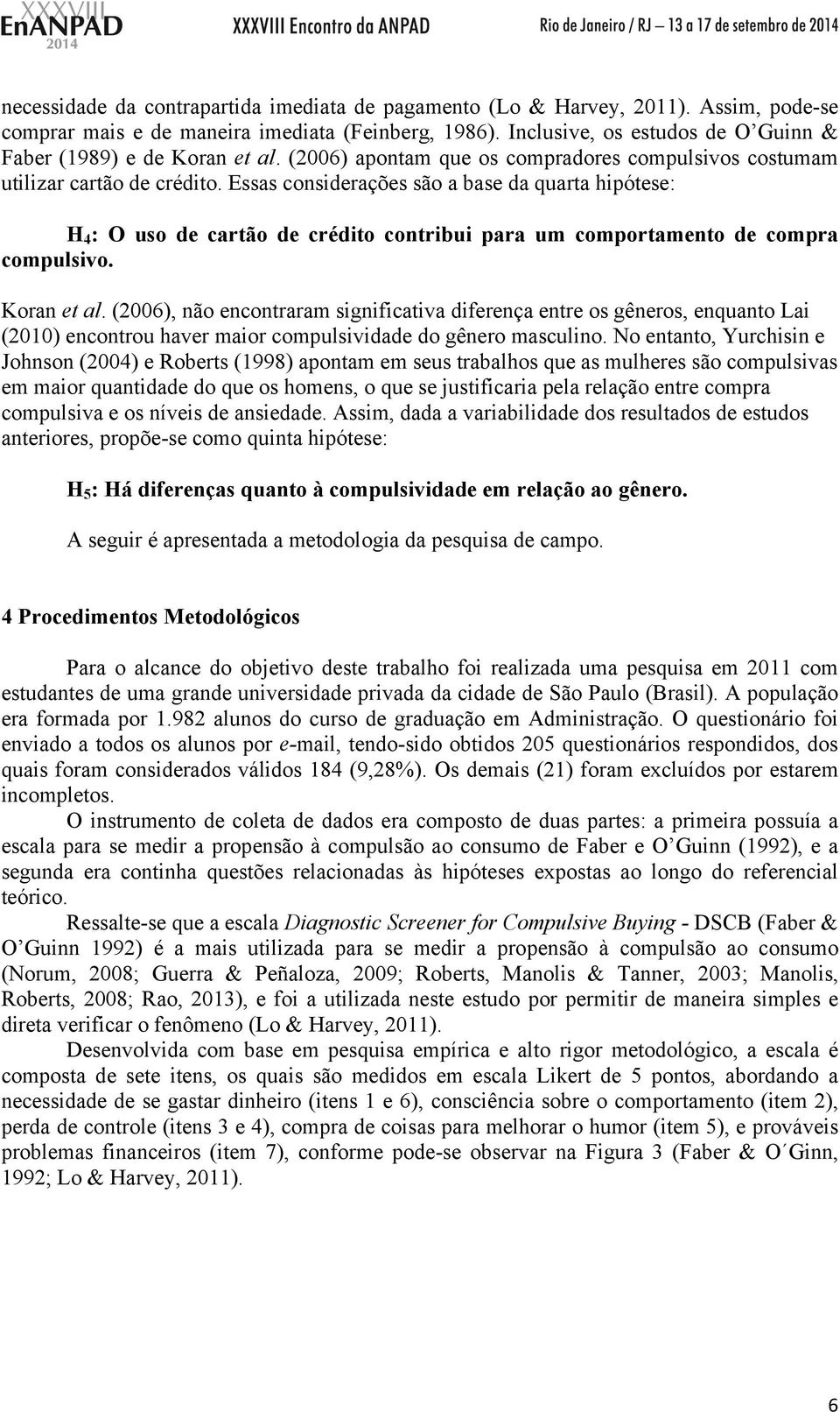 Essas considerações são a base da quarta hipótese: H 4 : O uso de cartão de crédito contribui para um comportamento de compra compulsivo. Koran et al.