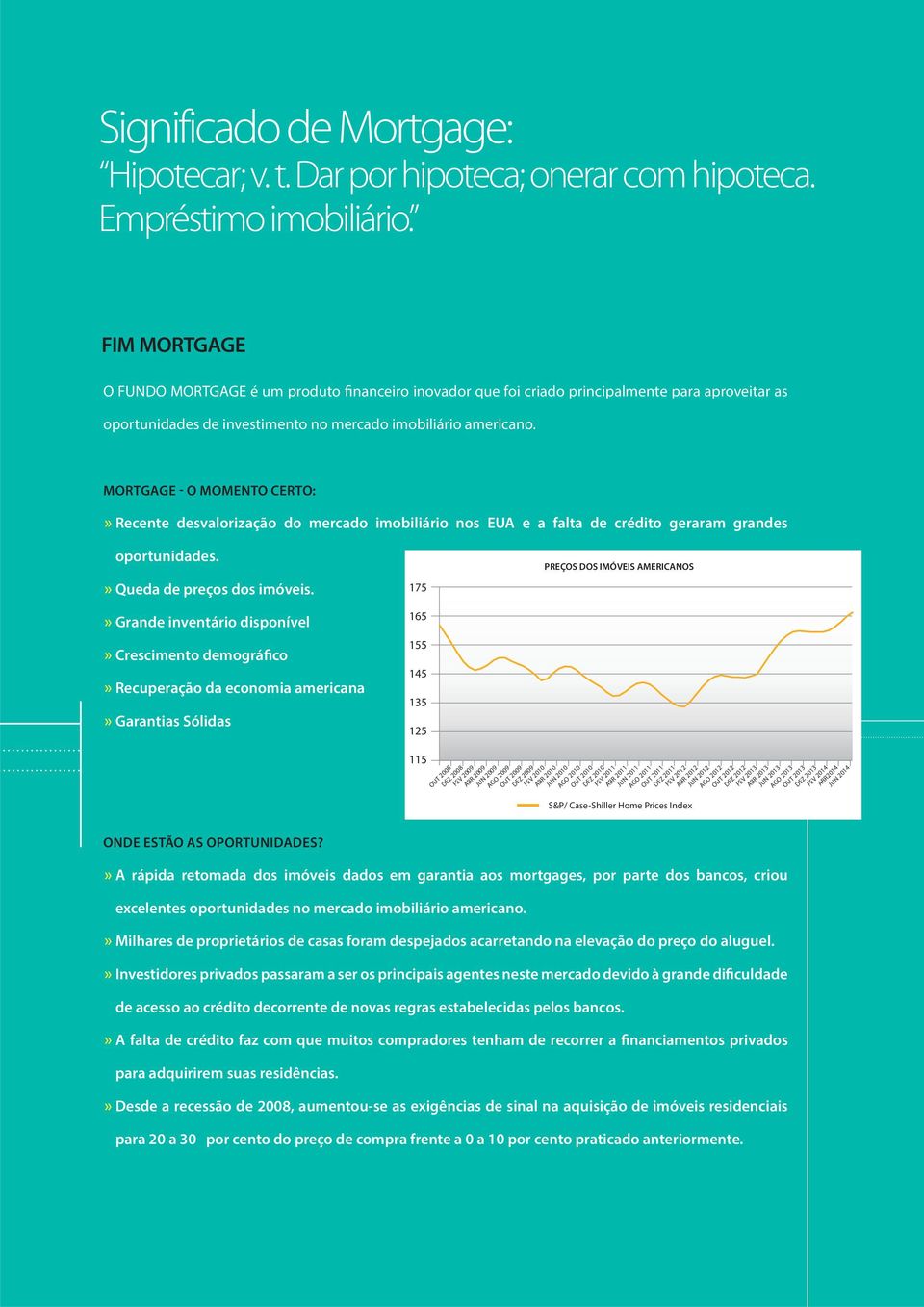 MORTGAGE - O MOMENTO CERTO:» Recente desvalorização do mercado imobiliário nos EUA e a falta de crédito geraram grandes oportunidades.» Queda de preços dos imóveis.