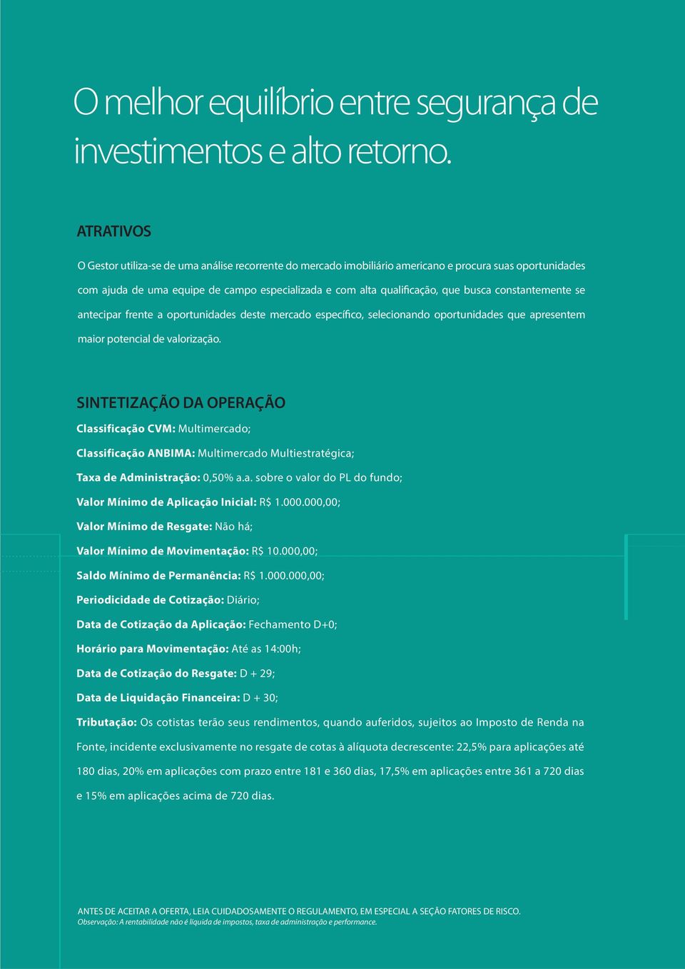 constantemente se antecipar frente a oportunidades deste mercado específico, selecionando oportunidades que apresentem maior potencial de valorização.