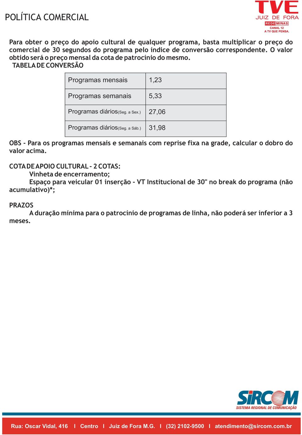 ) 27,06 Programas diários (Seg. a Sáb.) 31,98 OBS - Para os programas mensais e semanais com reprise fixa na grade, calcular o dobro do valor acima.