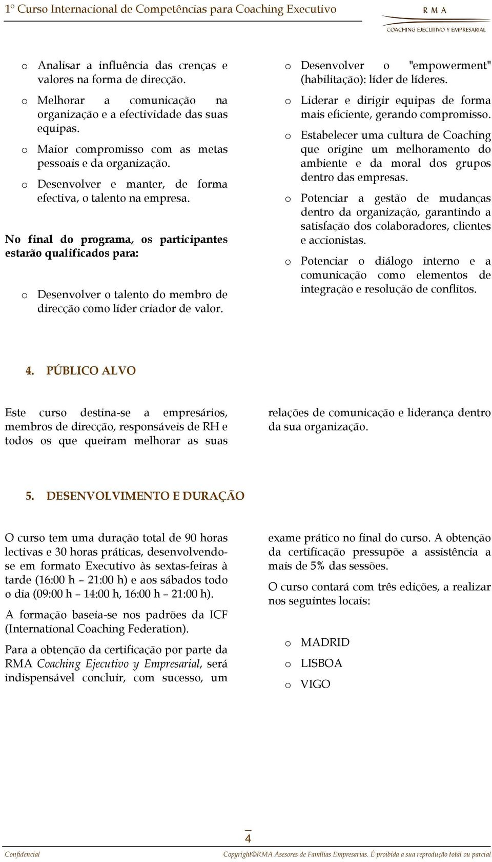 No final do programa, os participantes estarão qualificados para: o Desenvolver o talento do membro de direcção como líder criador de valor.