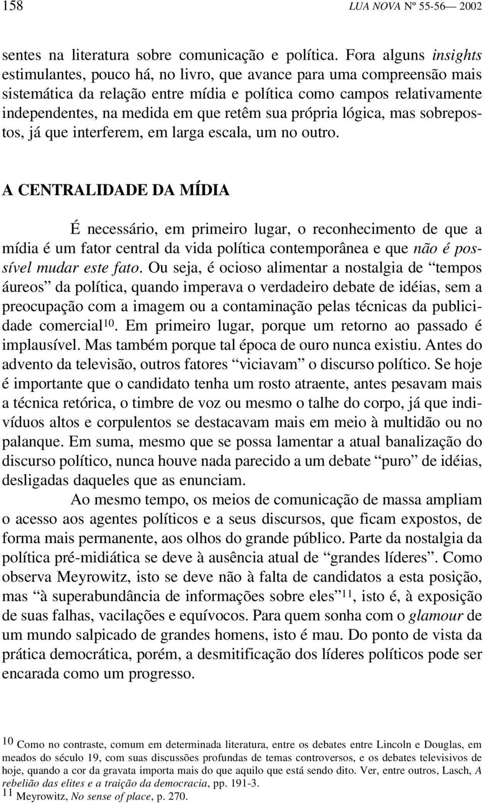 retêm sua própria lógica, mas sobrepostos, já que interferem, em larga escala, um no outro.