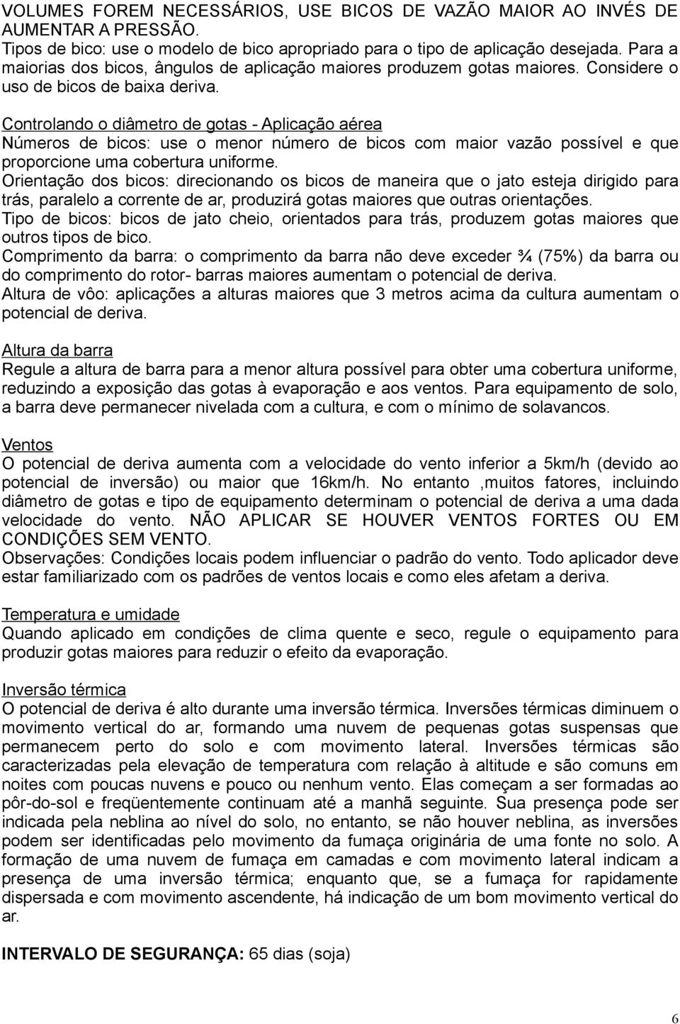 Controlando o diâmetro de gotas - Aplicação aérea Números de bicos: use o menor número de bicos com maior vazão possível e que proporcione uma cobertura uniforme.