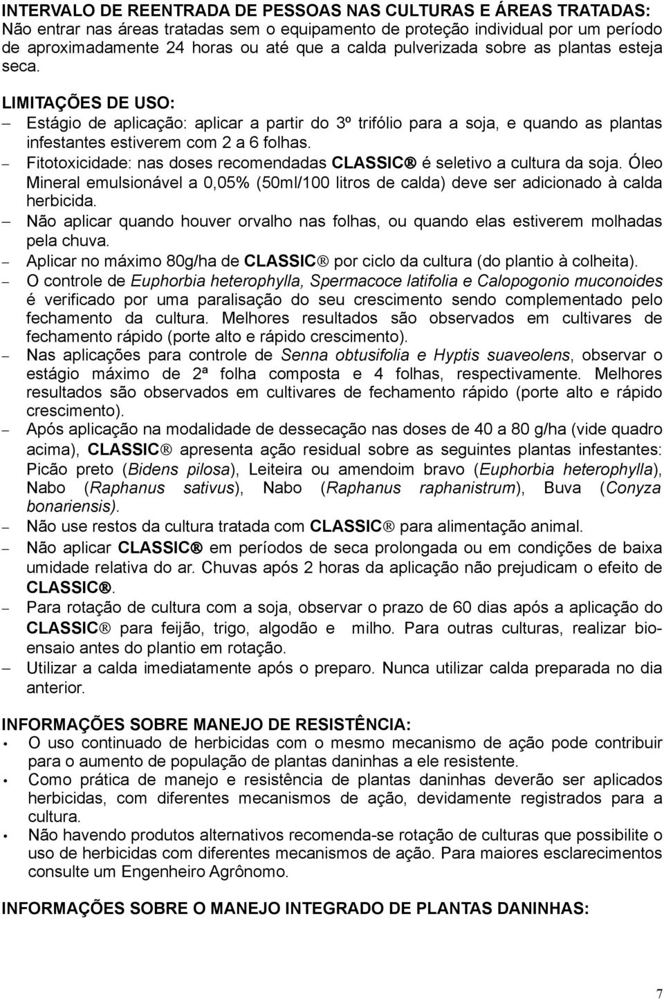 Fitotoxicidade: nas doses recomendadas CLASSIC é seletivo a cultura da soja. Óleo Mineral emulsionável a 0,05% (50ml/100 litros de calda) deve ser adicionado à calda herbicida.