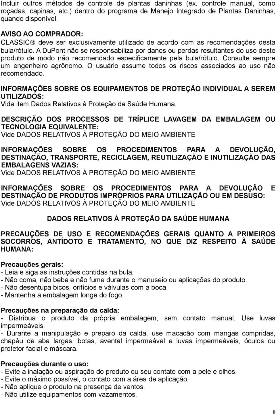 A DuPont não se responsabiliza por danos ou perdas resultantes do uso deste produto de modo não recomendado especificamente pela bula/rótulo. Consulte sempre um engenheiro agrônomo.