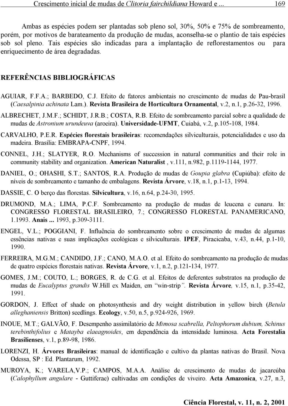 pleno. Tais espécies são indicadas para a implantação de reflorestamentos ou para enriquecimento de área degradadas. REFERÊNCIAS BIBLIOGRÁFICAS AGUIAR, F.F.A.; BARBEDO, C.J.