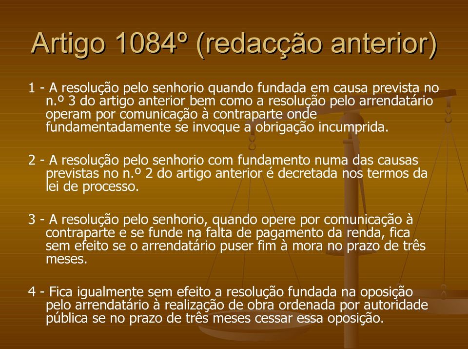 2 - A resolução pelo senhorio com fundamento numa das causas previstas no n.º 2 do artigo anterior é decretada nos termos da lei de processo.