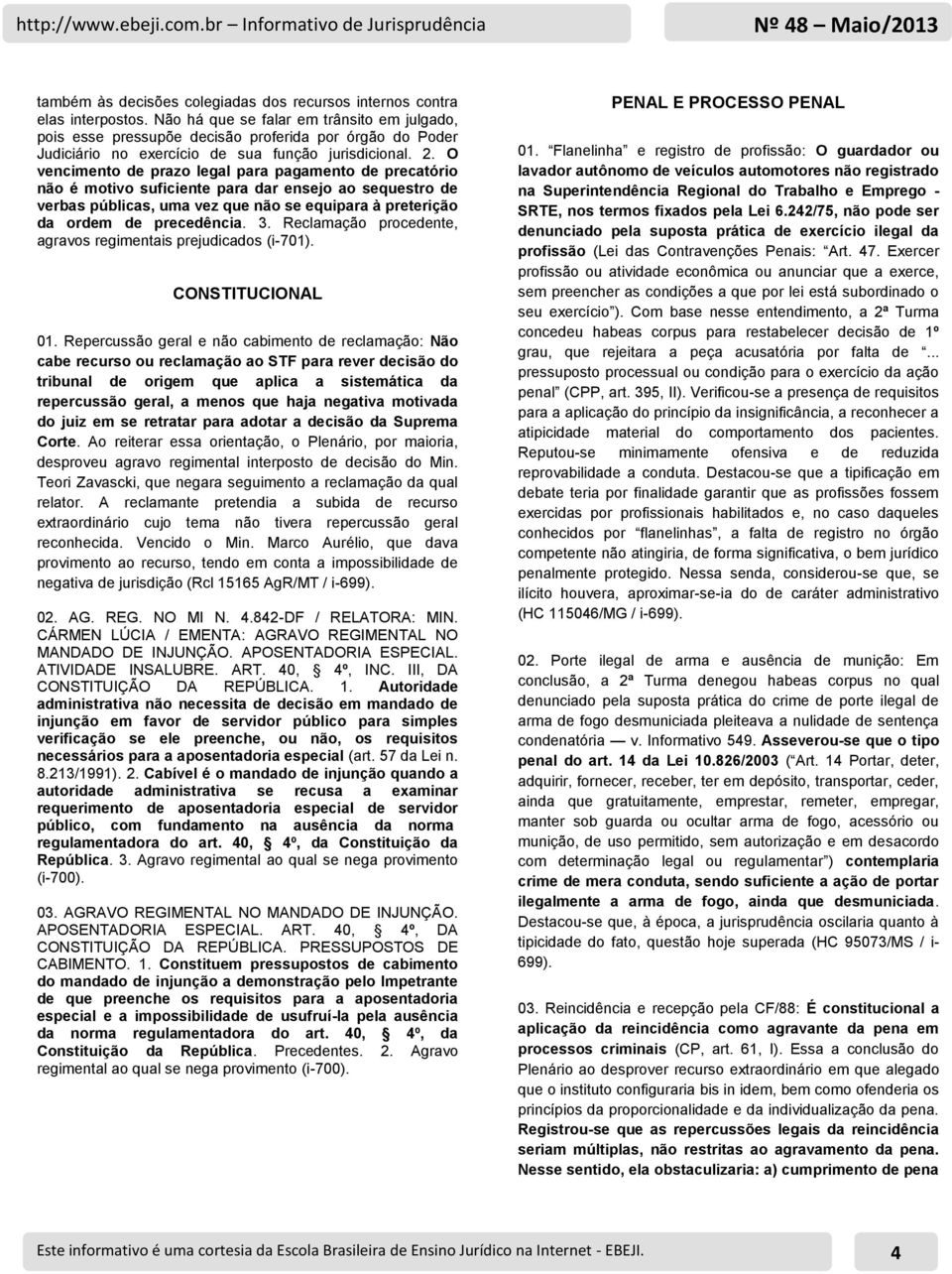 O vencimento de prazo legal para pagamento de precatório não é motivo suficiente para dar ensejo ao sequestro de verbas públicas, uma vez que não se equipara à preterição da ordem de precedência. 3.