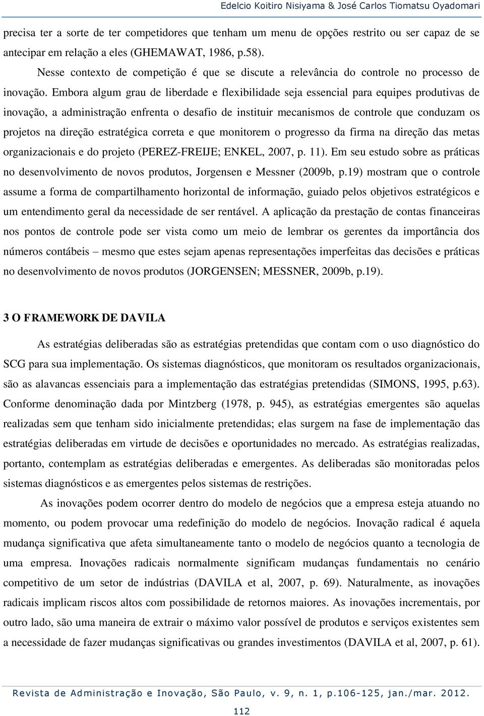 Embora algum grau de liberdade e flexibilidade seja essencial para equipes produtivas de inovação, a administração enfrenta o desafio de instituir mecanismos de controle que conduzam os projetos na