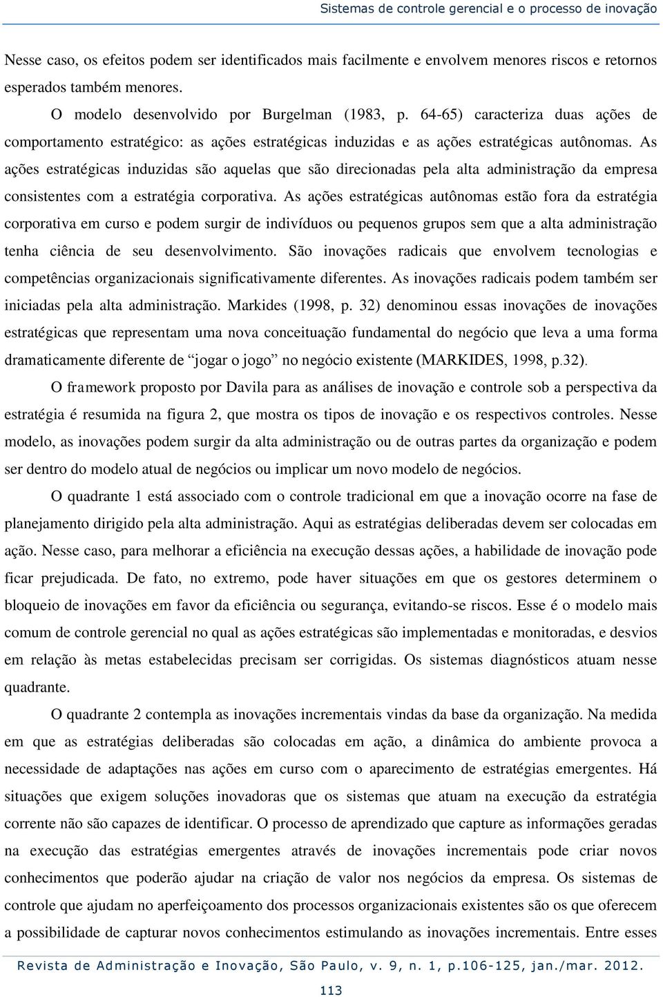 As ações estratégicas induzidas são aquelas que são direcionadas pela alta administração da empresa consistentes com a estratégia corporativa.