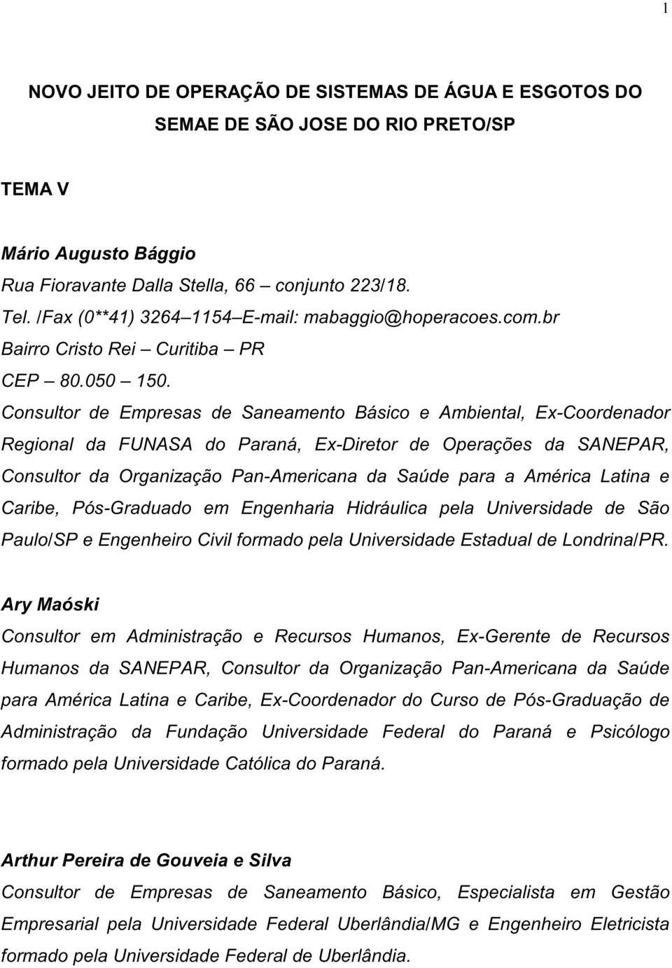 Consultor de Empresas de Saneamento Básico e Ambiental, Ex-Coordenador Regional da FUNASA do Paraná, Ex-Diretor de Operações da SANEPAR, Consultor da Organização Pan-Americana da Saúde para a América