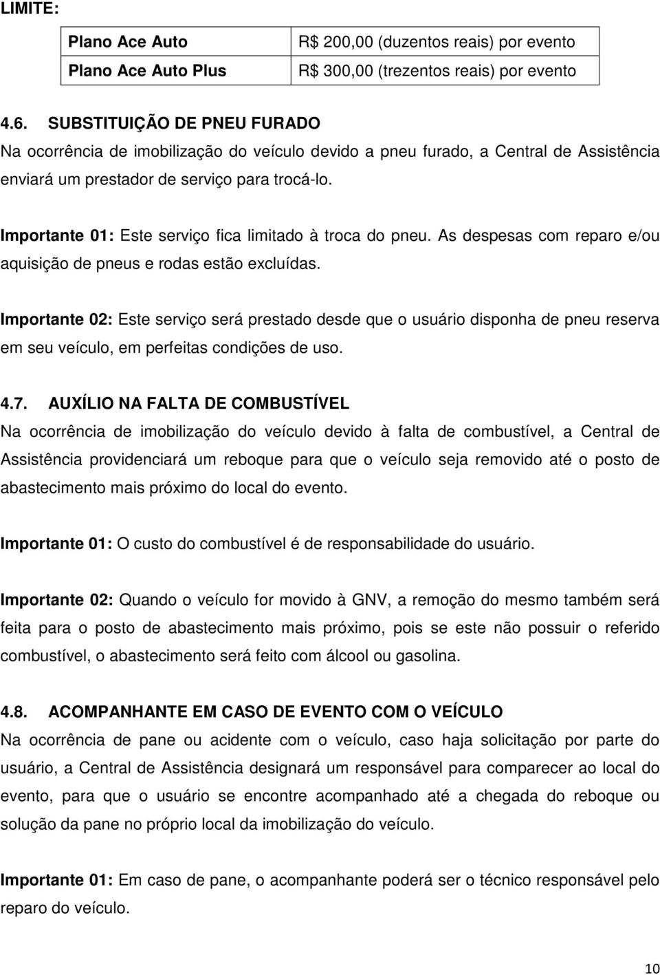 Importante 01: Este serviço fica limitado à troca do pneu. As despesas com reparo e/ou aquisição de pneus e rodas estão excluídas.