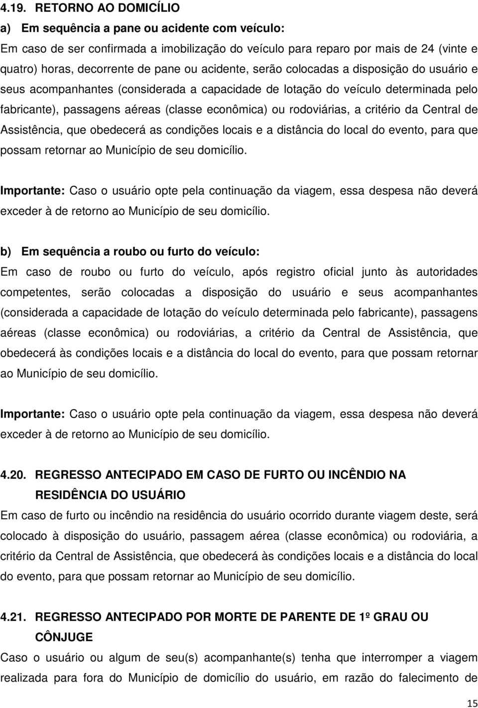 rodoviárias, a critério da Central de Assistência, que obedecerá as condições locais e a distância do local do evento, para que possam retornar ao Município de seu domicílio.