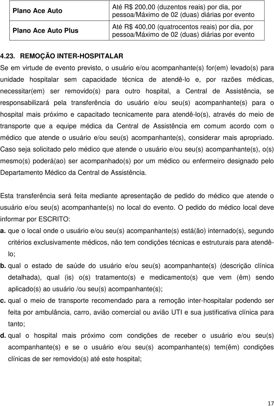 REMOÇÃO INTER-HOSPITALAR Se em virtude de evento previsto, o usuário e/ou acompanhante(s) for(em) levado(s) para unidade hospitalar sem capacidade técnica de atendê-lo e, por razões médicas,