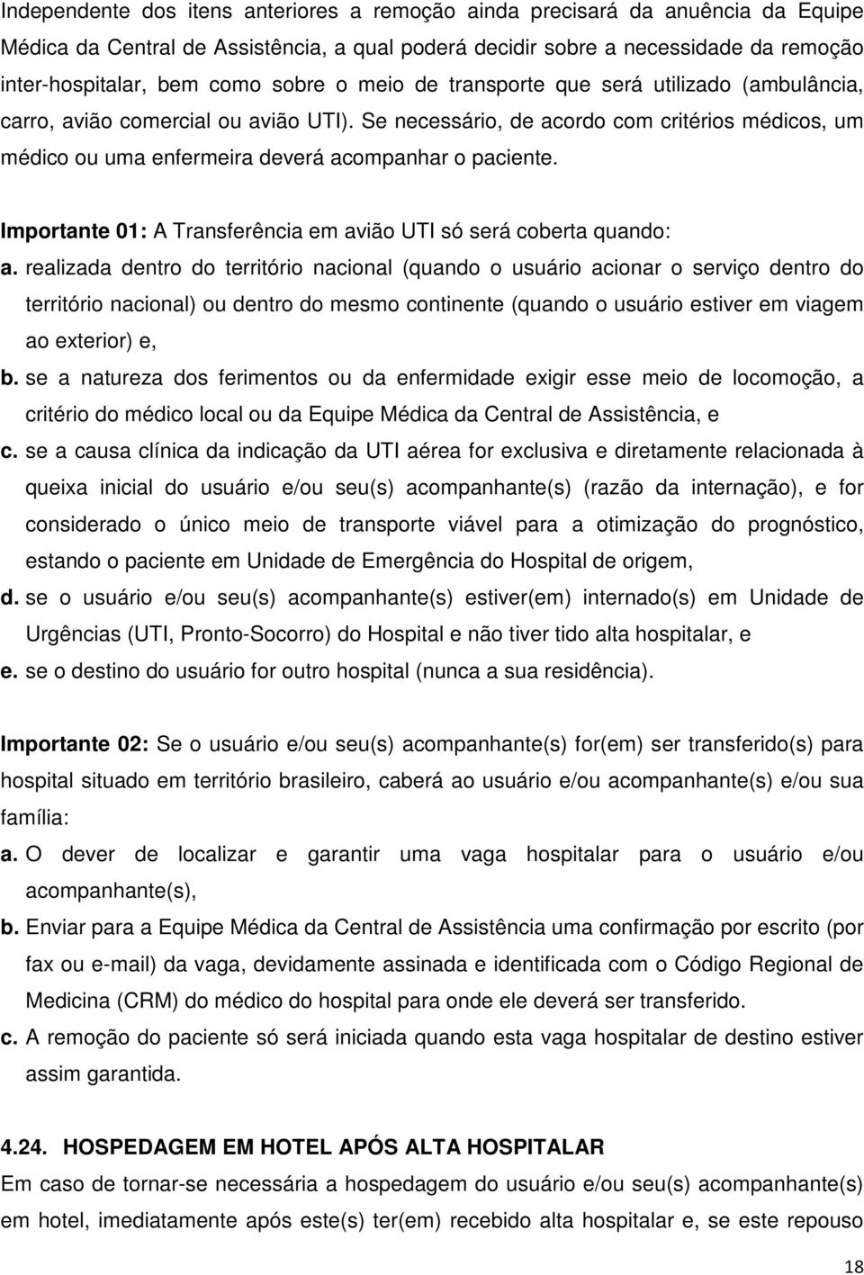 Se necessário, de acordo com critérios médicos, um médico ou uma enfermeira deverá acompanhar o paciente. Importante 01: A Transferência em avião UTI só será coberta quando: a.