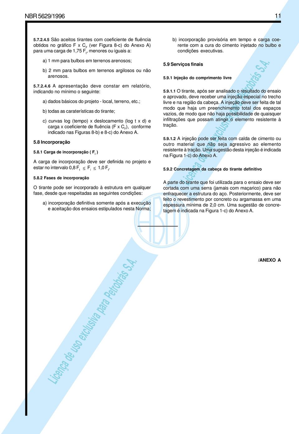 coerente com a cura do cimento injetado no bulbo e condições executivas. a) 1 mm para bulbos em terrenos arenosos; b) 2 mm para bulbos em terrenos argilosos ou não arenosos. 5.7.2.4.