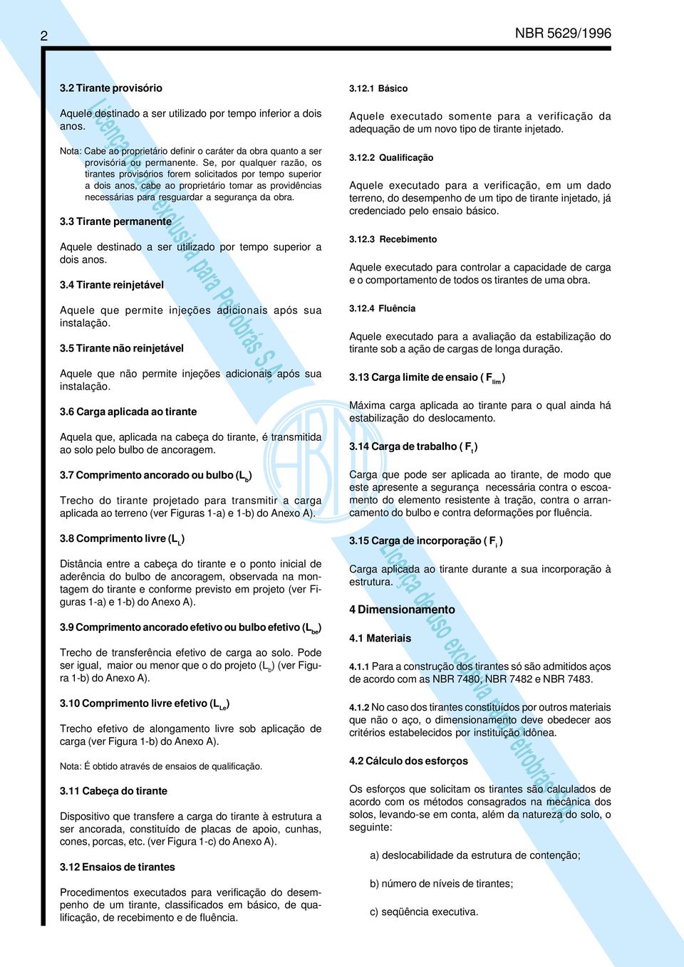 Se, por qualquer razão, os tirantes provisórios forem solicitados por tempo superior a dois anos, cabe ao proprietário tomar as providências necessárias para resguardar a segurança da obra. 3.