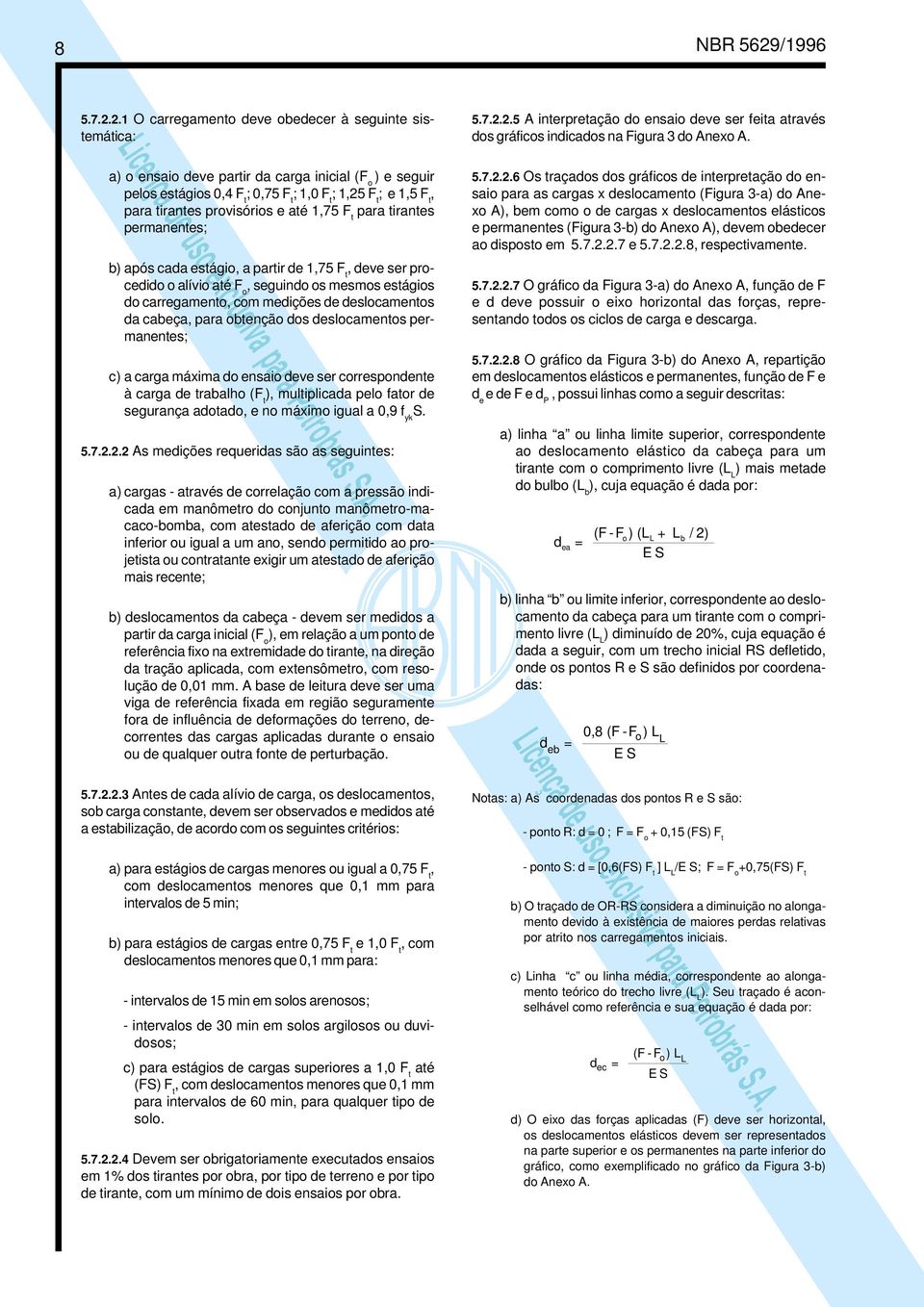 após cada estágio, a partir de 1,75 F t, deve ser procedido o alívio até F o, seguindo os mesmos estágios do carregamento, com medições de deslocamentos da cabeça, para obtenção dos deslocamentos