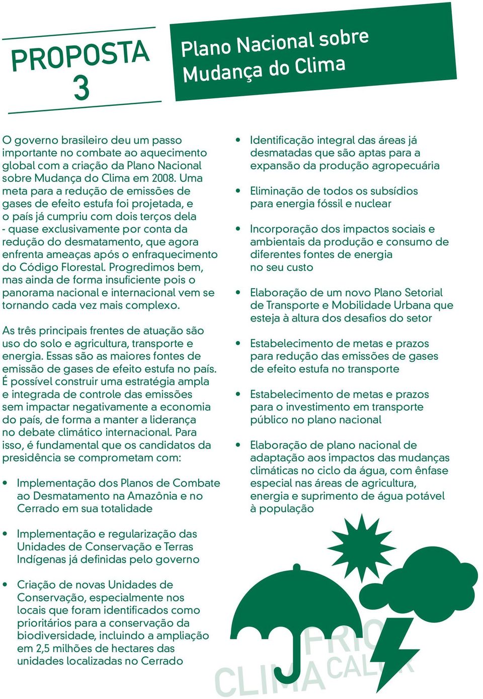 ameaças após o enfraquecimento do Código Florestal. Progredimos bem, mas ainda de forma insuficiente pois o panorama nacional e internacional vem se tornando cada vez mais complexo.