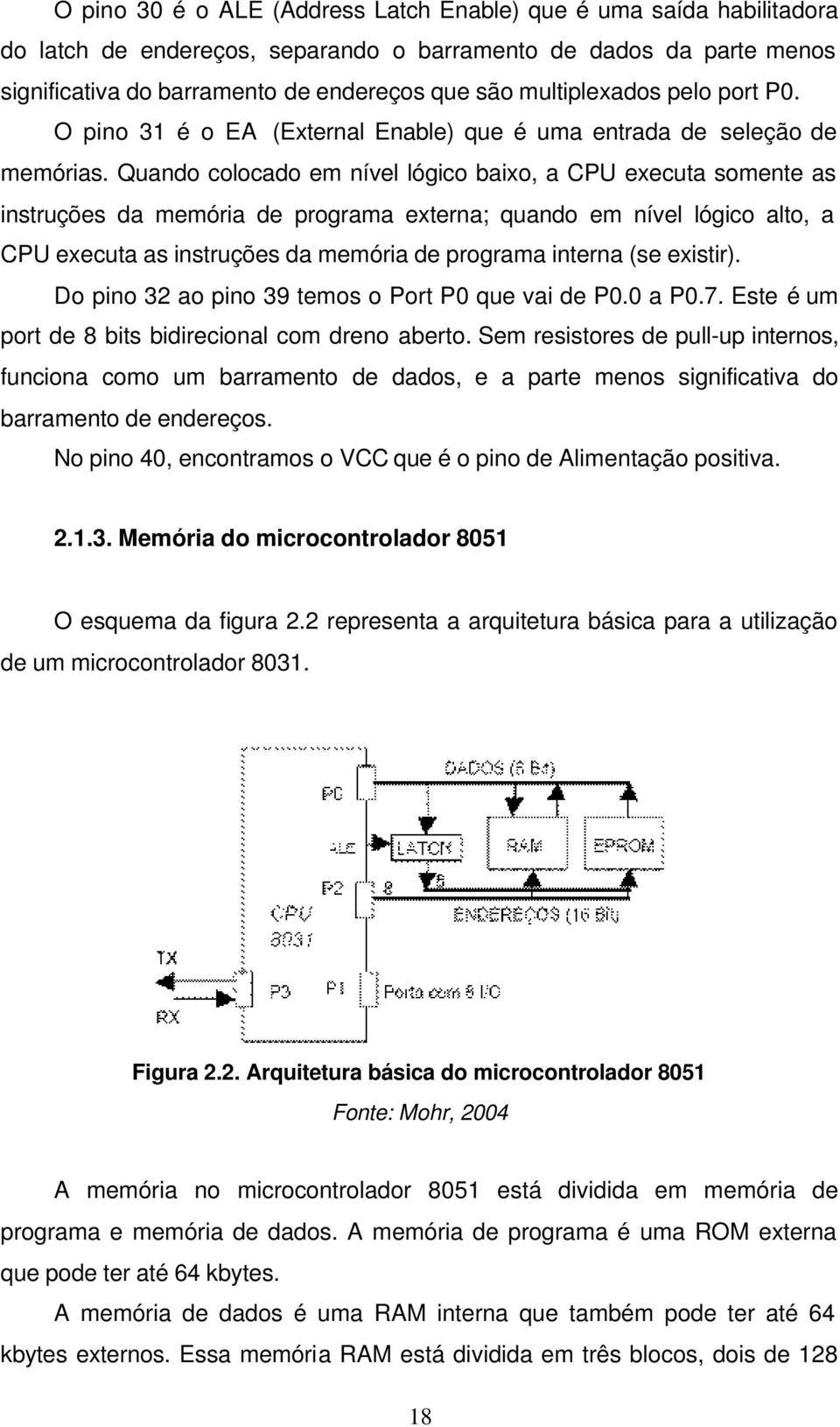 Quando colocado em nível lógico baixo, a CPU executa somente as instruções da memória de programa externa; quando em nível lógico alto, a CPU executa as instruções da memória de programa interna (se