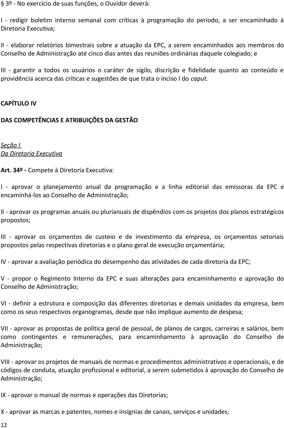 caráter de sigilo, discrição e fidelidade quanto ao conteúdo e providência acerca das críticas e sugestões de que trata o inciso I do caput.