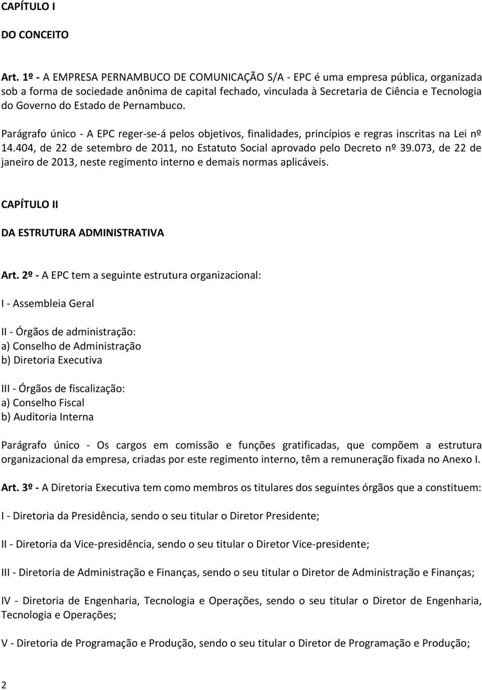 Estado de Pernambuco. Parágrafo único - A EPC reger-se-á pelos objetivos, finalidades, princípios e regras inscritas na Lei nº 14.