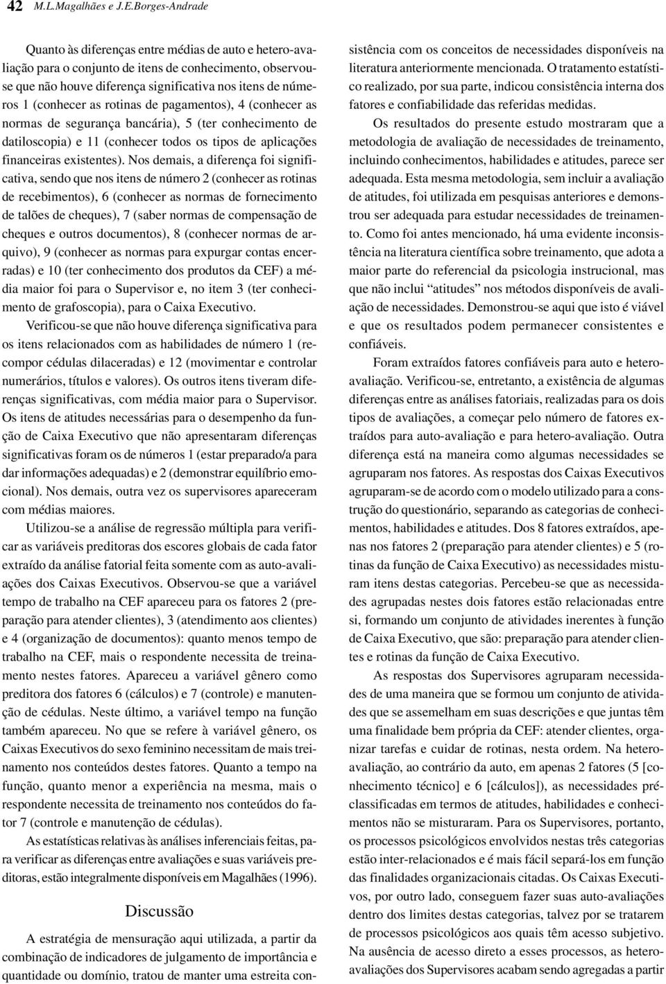 as rotinas de pagamentos), 4 (conhecer as normas de segurança bancária), 5 (ter conhecimento de datiloscopia) e 11 (conhecer todos os tipos de aplicações financeiras existentes).