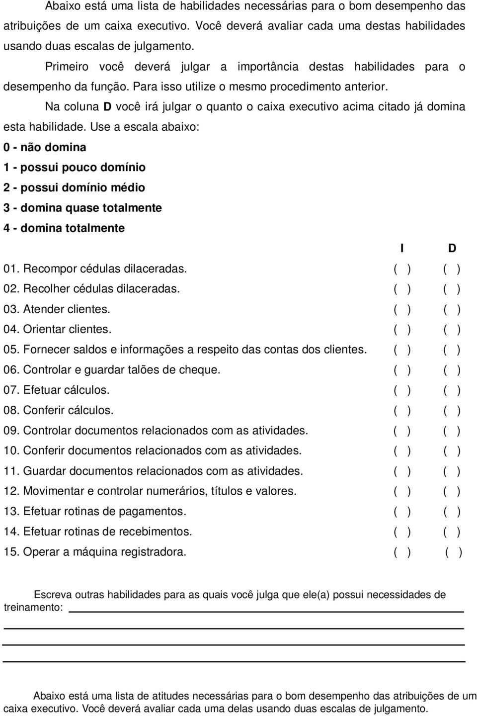 Para isso utilize o mesmo procedimento anterior. Na coluna D você irá julgar o quanto o caixa executivo acima citado já domina esta habilidade.