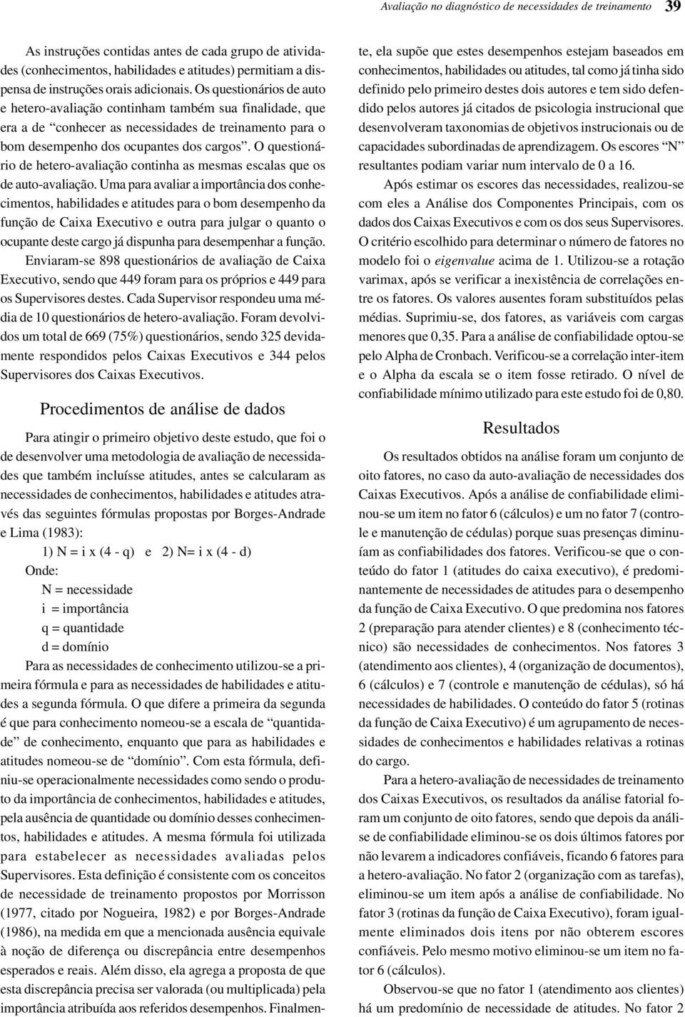 O questionário de hetero-avaliação continha as mesmas escalas que os de auto-avaliação.