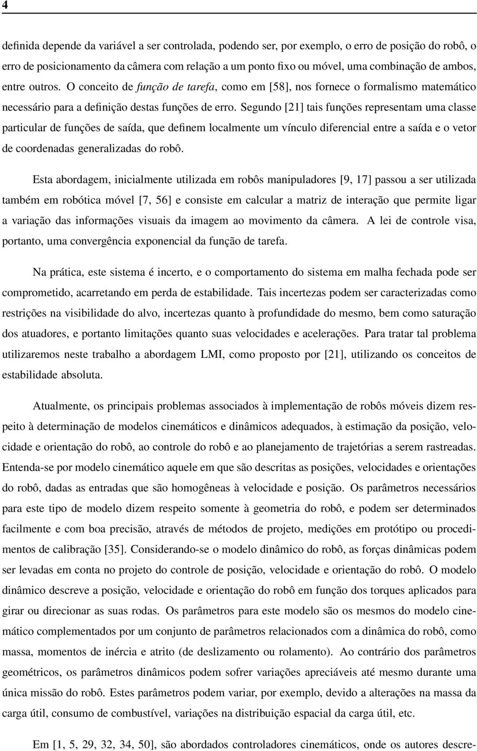 Segundo [2] tais funções representam uma classe particular de funções de saída, que definem localmente um vínculo diferencial entre a saída e o vetor de coordenadas generalizadas do robô.