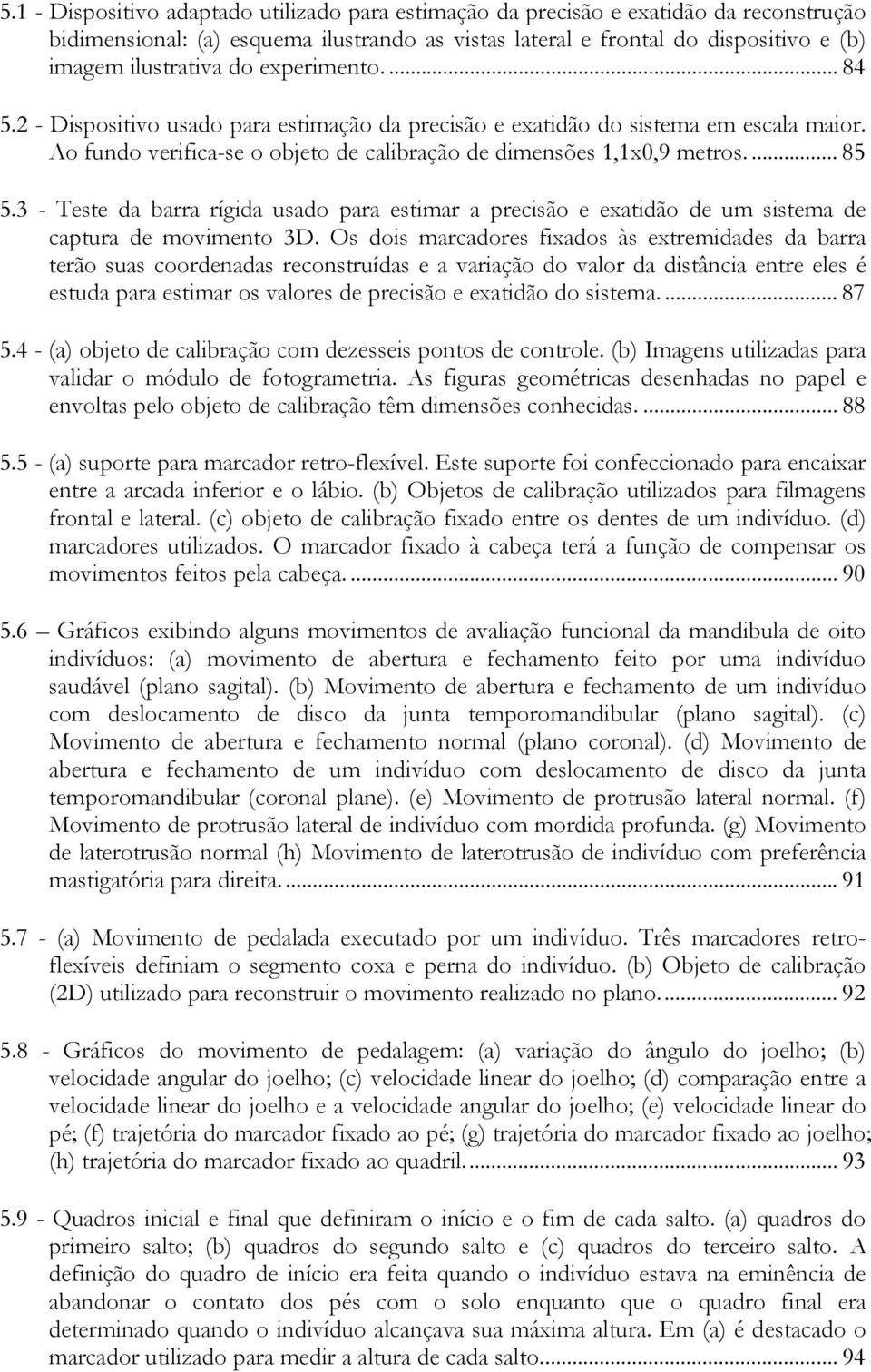 3 - Teste da baa ígida usado paa estima a pecisão e exatidão de um sistema de captua de movimeto 3D.