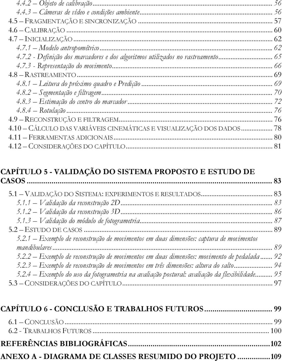 .. 76 4.9 RECONSTRUÇÃO E FITRAGEM... 76 4. CÁCUO DAS VARIÁVEIS CINEMÁTICAS E VISUAIZAÇÃO DOS DADOS... 78 4. FERRAMENTAS ADICIONAIS... 8 4. CONSIDERAÇÕES DO CAPÍTUO.