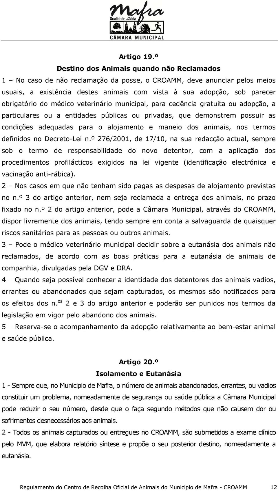 obrigatório do médico veterinário municipal, para cedência gratuita ou adopção, a particulares ou a entidades públicas ou privadas, que demonstrem possuir as condições adequadas para o alojamento e