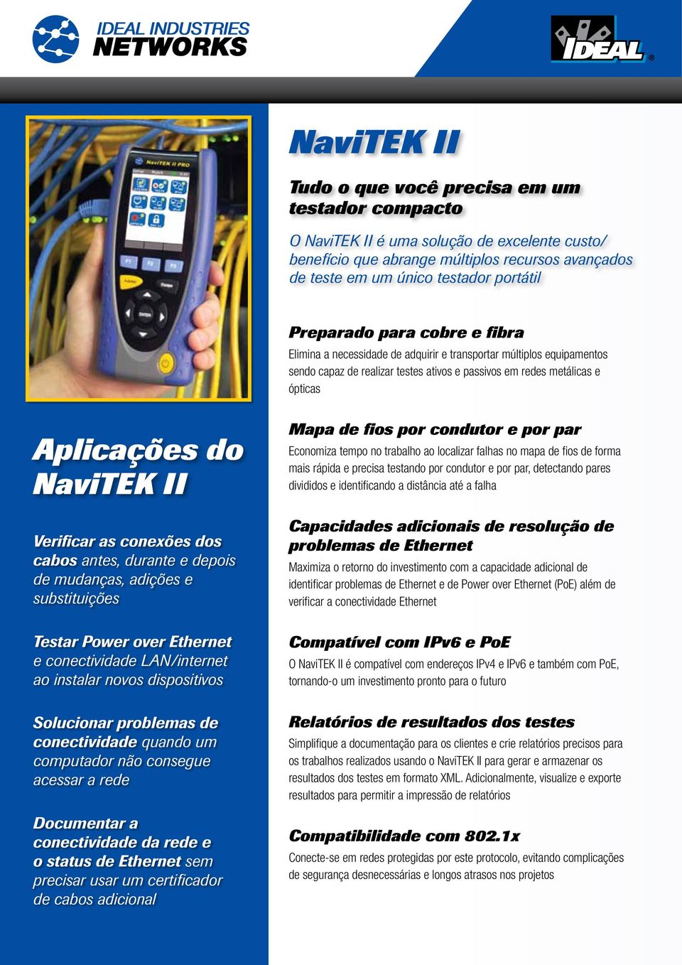 as conexões dos cabos antes, durante e depois de mudanças, adições e substituições Testar Power over Ethernet e conectividade LAN/internet ao instalar novos dispositivos Solucionar problemas de