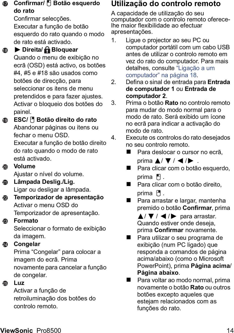 Activar o bloqueio dos botões do painel. ESC/ Botão direito do rato Abandonar páginas ou itens ou fechar o menu OSD. Executar a função de botão direito do rato quando o modo de rato está activado.