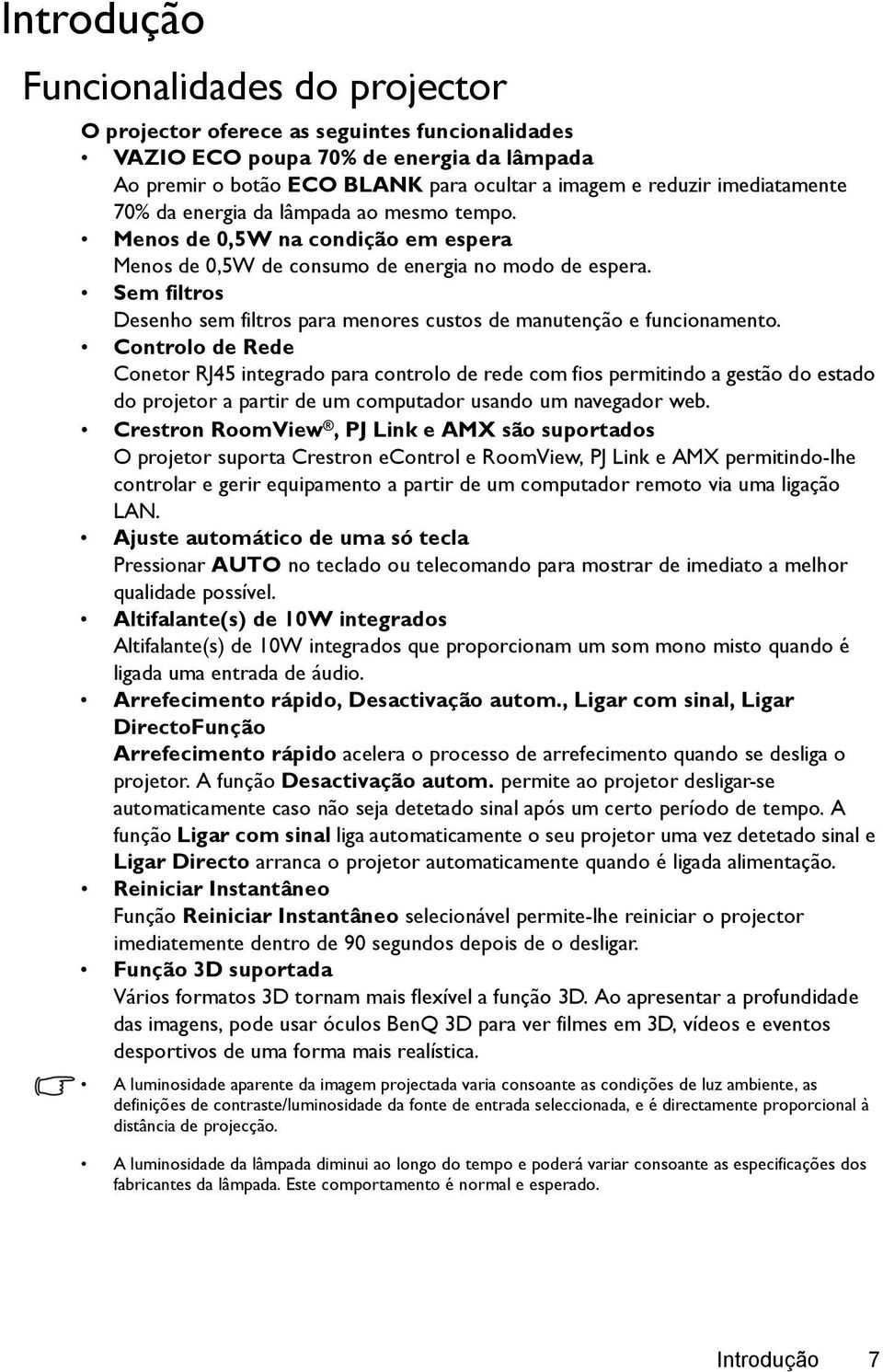 Sem filtros Desenho sem filtros para menores custos de manutenção e funcionamento.