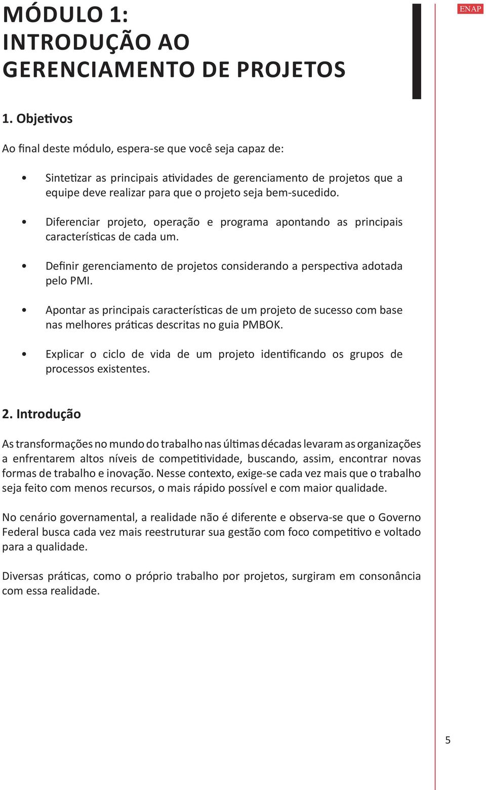 Diferenciar projeto, operação e programa apontando as principais características de cada um. Definir gerenciamento de projetos considerando a perspectiva adotada pelo PMI.