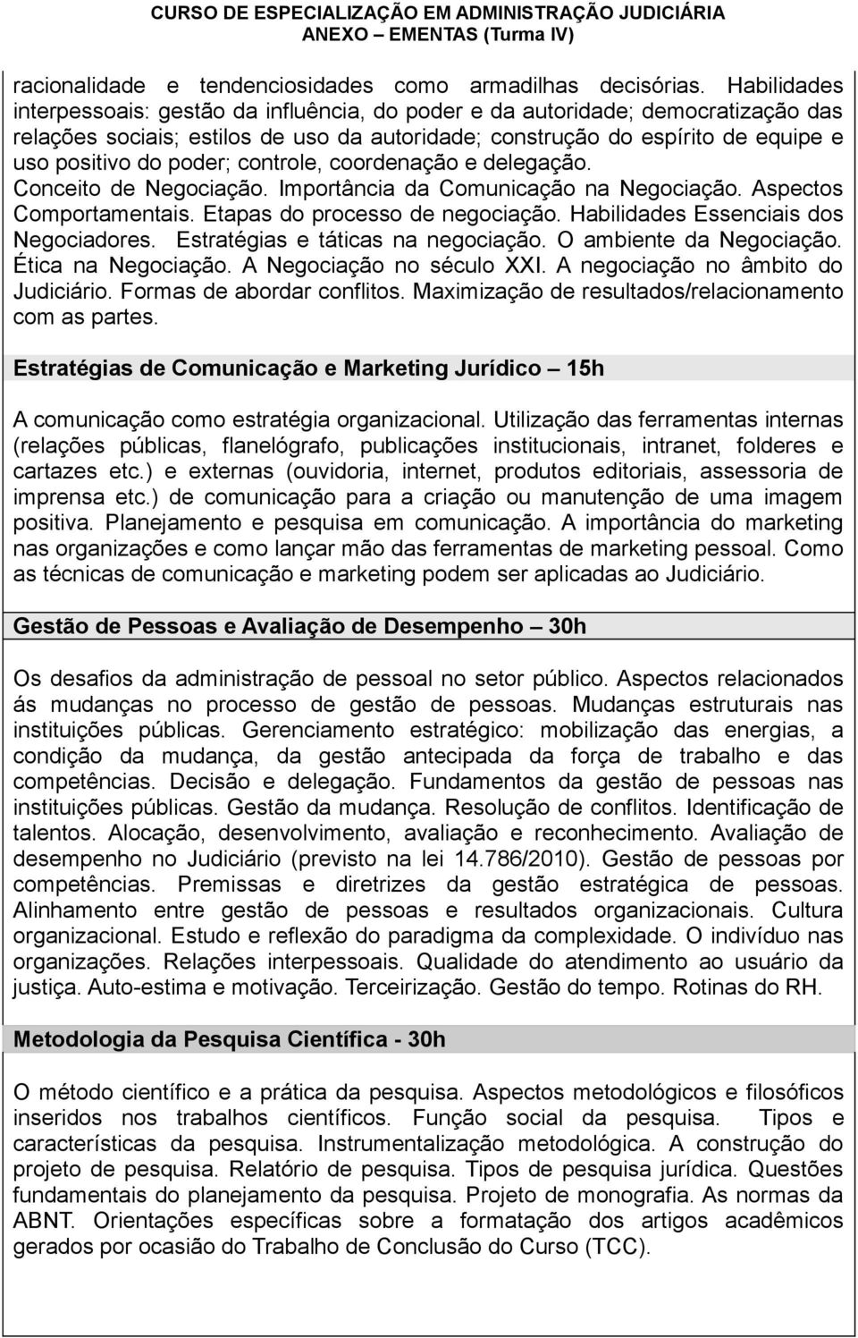 controle, coordenação e delegação. Conceito de Negociação. Importância da Comunicação na Negociação. Aspectos Comportamentais. Etapas do processo de negociação.