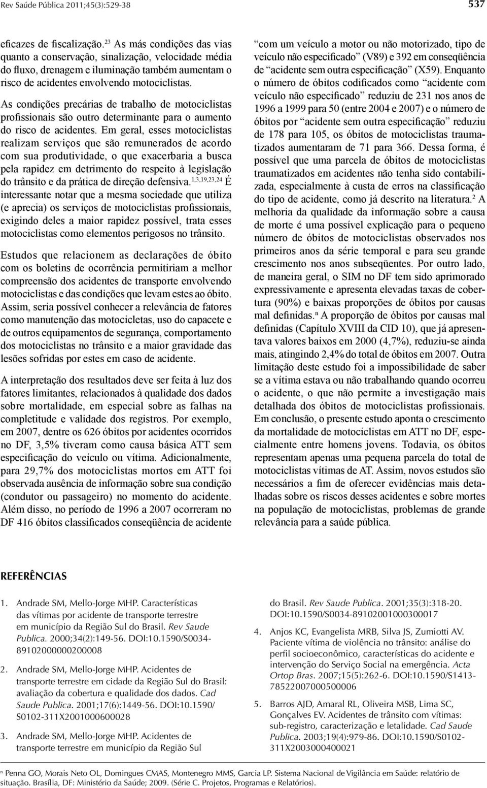 As condições precárias de trabalho de motociclistas profissionais são outro determinante para o aumento do risco de acidentes.