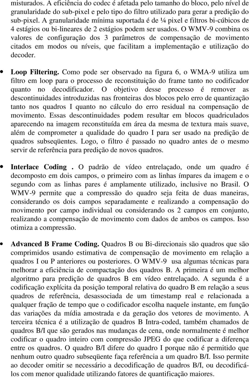 O WMV-9 combina os valores de configuração dos 3 parâmetros de compensação de movimento citados em modos ou níveis, que facilitam a implementação e utilização do decoder. Loop Filtering.