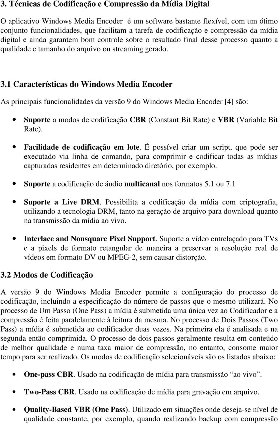 1 Características do Windows Media Encoder As principais funcionalidades da versão 9 do Windows Media Encoder [4] são: Suporte a modos de codificação CBR (Constant Bit Rate) e VBR (Variable Bit Rate).