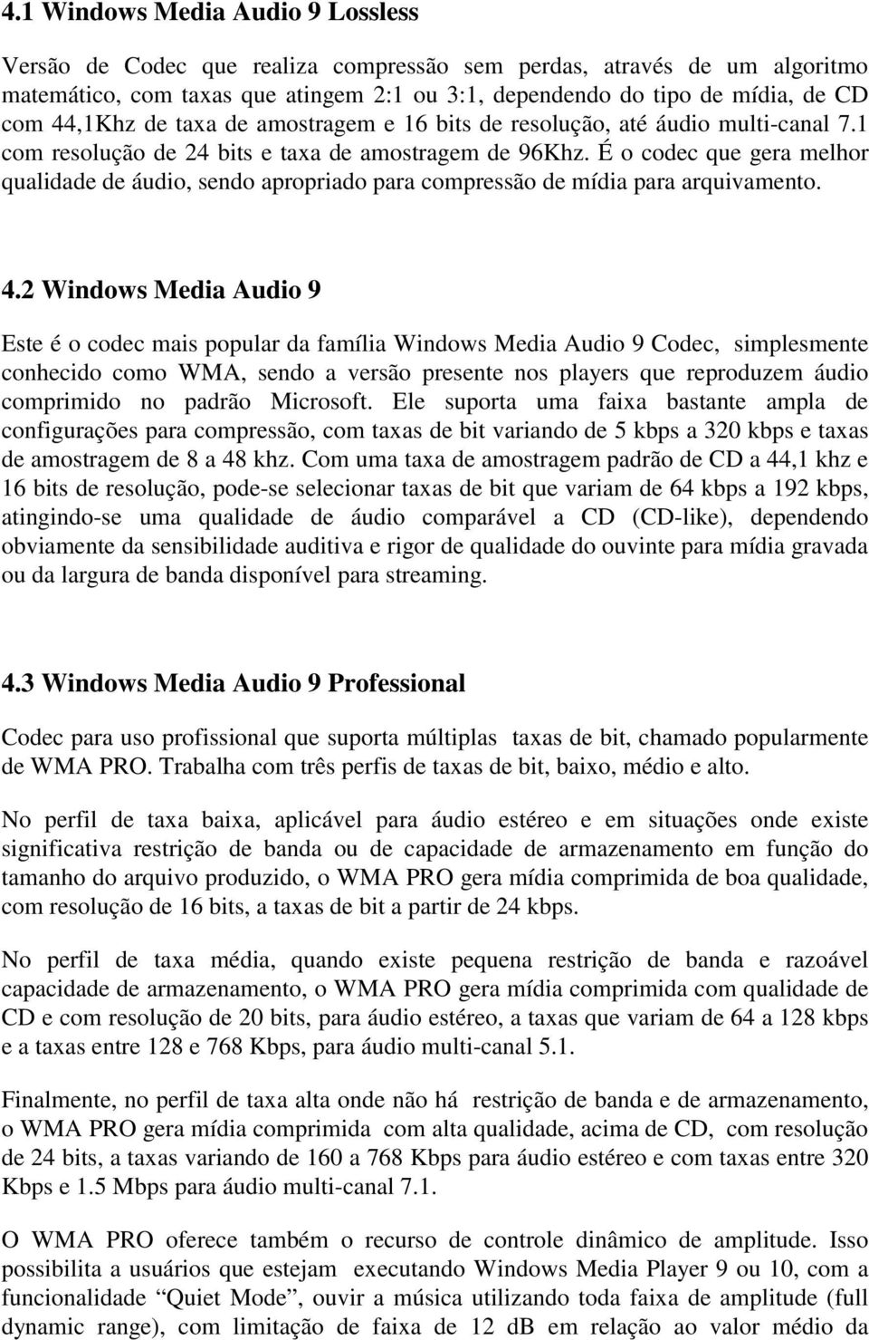 É o codec que gera melhor qualidade de áudio, sendo apropriado para compressão de mídia para arquivamento. 4.