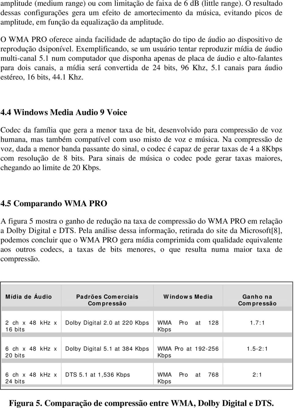 O WMA PRO oferece ainda facilidade de adaptação do tipo de áudio ao dispositivo de reprodução dsiponível. Exemplificando, se um usuário tentar reproduzir mídia de áudio multi-canal 5.