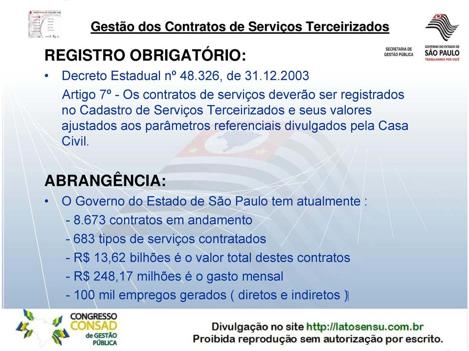 parâmetros referenciais divulgados pela Casa Civil. ABRANGÊNCIA: O Governo do Estado de São Paulo tem atualmente : - 8.