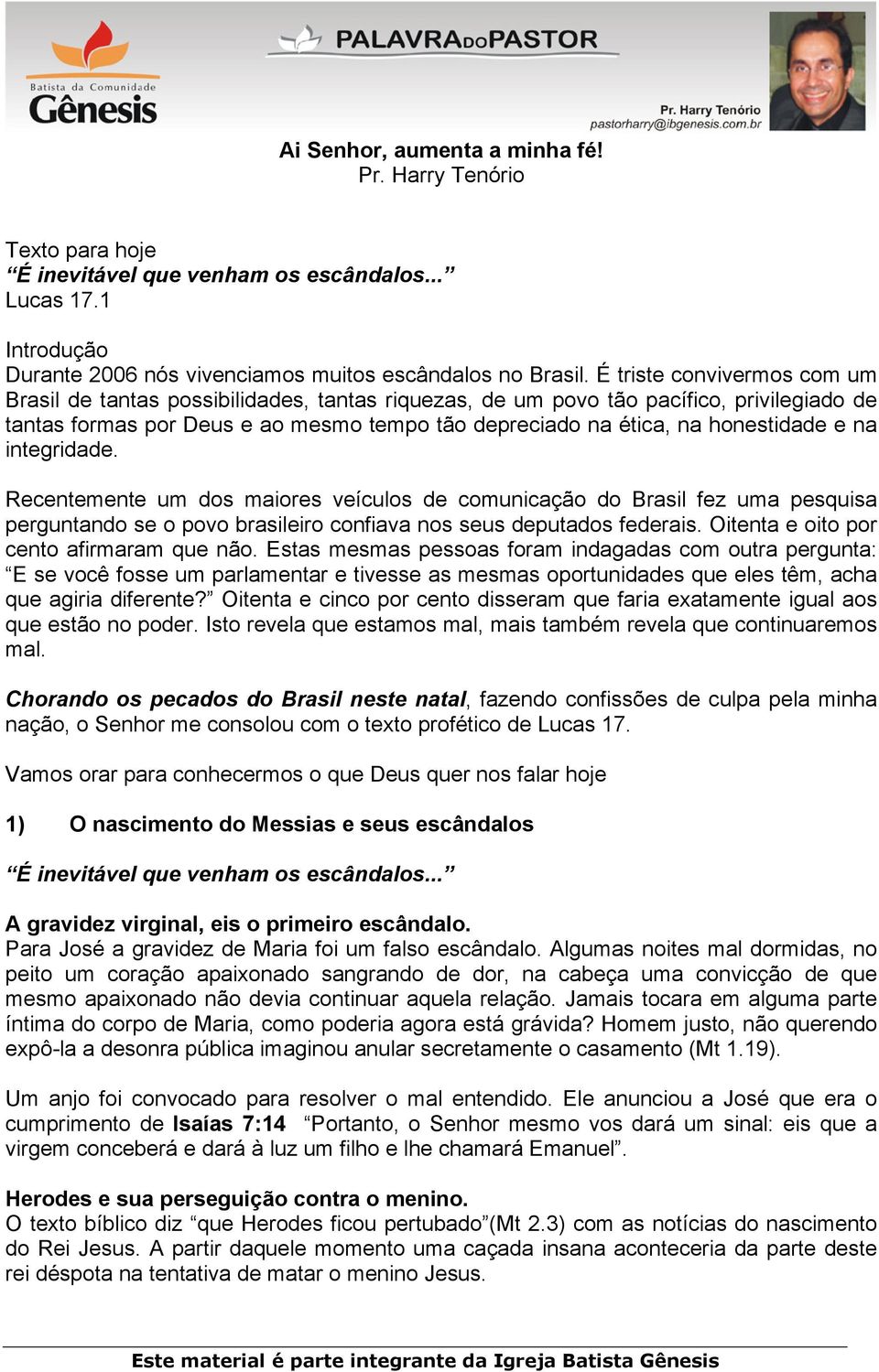 e na integridade. Recentemente um dos maiores veículos de comunicação do Brasil fez uma pesquisa perguntando se o povo brasileiro confiava nos seus deputados federais.