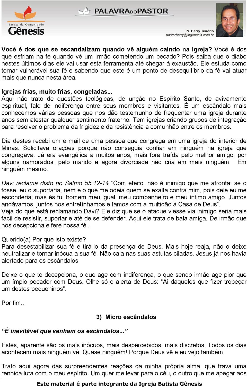 Ele estuda como tornar vulnerável sua fé e sabendo que este é um ponto de desequilíbrio da fé vai atuar mais que nunca nesta área. Igrejas frias, muito frias, congeladas.